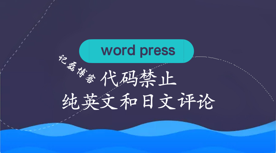 图片[1]-WordPress代码禁止纯英文和日文评论-轻刻年轮